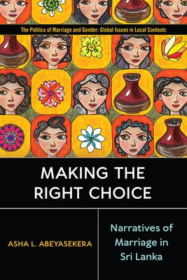 Making the Right Choice: Narratives of Marriage in Sri Lanka by Abeyasekera, Asha L.