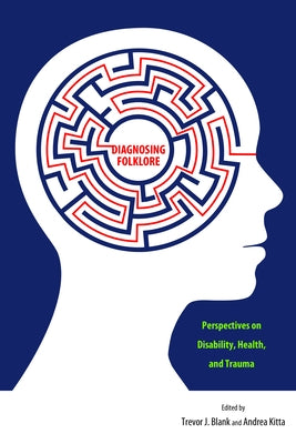 Diagnosing Folklore: Perspectives on Disability, Health, and Trauma by Blank, Trevor J.