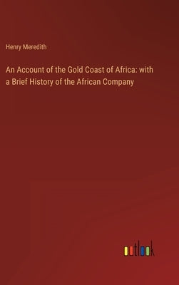 An Account of the Gold Coast of Africa: with a Brief History of the African Company by Meredith, Henry