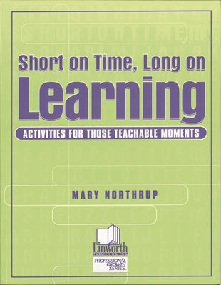 Short on Time, Long on Learning: Activities for Those Teachable Moments by Northrup, Mary