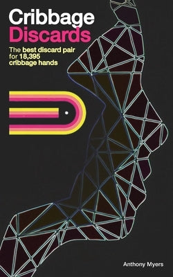 Cribbage Discards (5th edition): The best discard pair for 18,395 Cribbage hands by Myers, Anthony