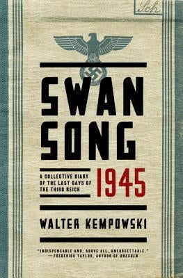 Swansong 1945: A Collective Diary of the Last Days of the Third Reich by Kempowski, Walter