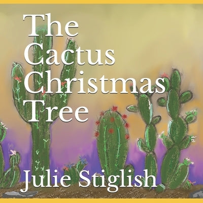 The Cactus Christmas Tree by Stiglish, Julie