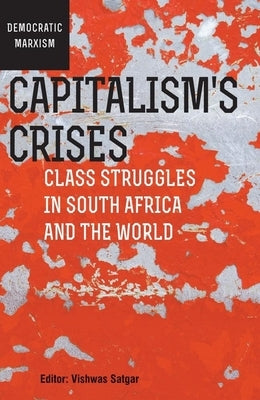 Capitalism's Crises: Class Struggles in South Africa and the World by Satgar, Vishwas