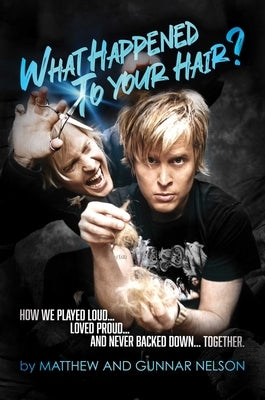 What Happened to Your Hair?: How We Played Loud... Loved Proud... and Never Backed Down... Together by Nelson, Matthew