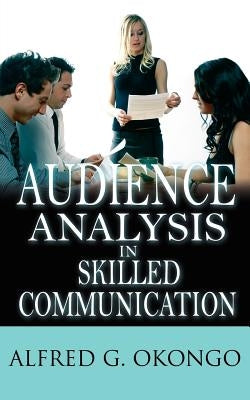 Audience Analysis in Skilled Communication by Okongo, Alfred G.