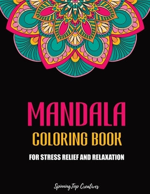Mandala Coloring Book for Stress Relief and Relaxation: Beautiful Mandala Designs for Adults by Creatives, Spinningtop