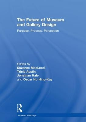 The Future of Museum and Gallery Design: Purpose, Process, Perception by MacLeod, Suzanne