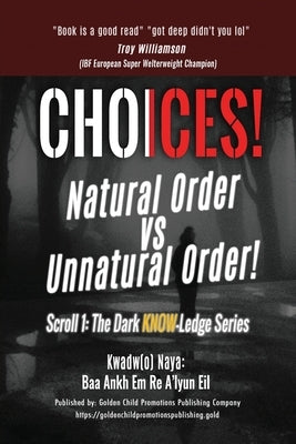 Choices!: Natural Order vs Unnatural Order! by Kwadw(o) Naya, Baa Ankh Em Re A'Lyun