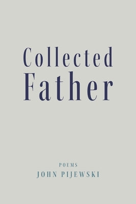 Collected Father by Pijewski, John
