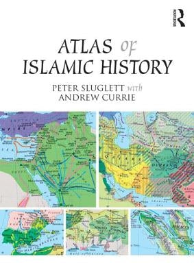 Atlas of Islamic History by Sluglett, Peter
