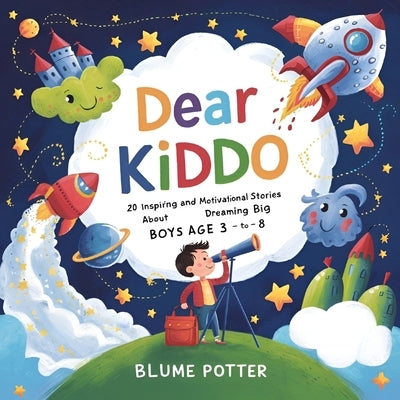 Dear Kiddo: 20 Inspiring and Motivational Stories about Dreaming Big for Boys age 3 to 8 by Potter, Blume