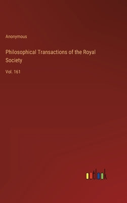 Philosophical Transactions of the Royal Society: Vol. 161 by Anonymous