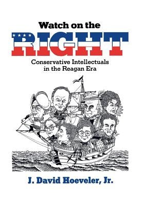 Watch on the Right: Conservative Intellectuals in the Reagan Era by Hoeveler, J. David