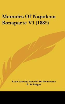 Memoirs Of Napoleon Bonaparte V1 (1885) by Bourrienne, Louis Antoine Fauvelet de
