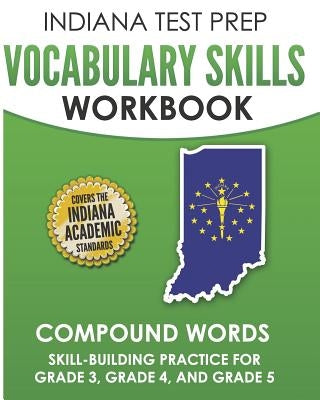 INDIANA TEST PREP Vocabulary Skills Workbook Compound Words: Skill-Building Practice for Grade 3, Grade 4, and Grade 5 by Hawas, I.