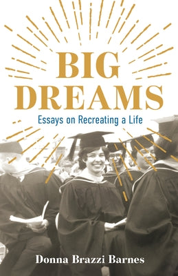 Big Dreams: Essays on Recreating a Life by Brazzi Barnes, Donna