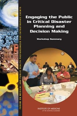 Engaging the Public in Critical Disaster Planning and Decision Making: Workshop Summary by Institute of Medicine
