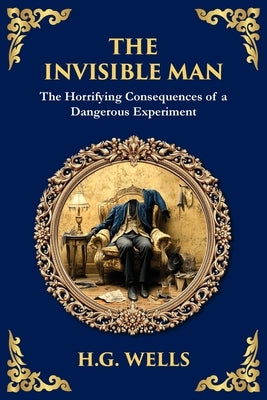 The Invisible Man: H. G. Wells' Iconic Sci-Fi Horror - Power, Madness, and Isolation by Wells, H. G.