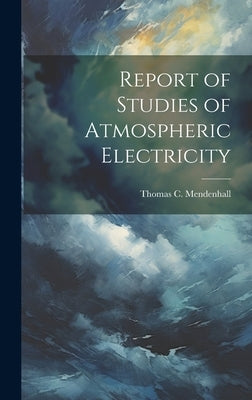 Report of Studies of Atmospheric Electricity by Mendenhall, Thomas C. 1841-1924