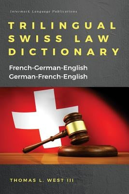 Trilingual Swiss Law Dictionary: French-German English, German-French-English by West III, Thomas L.