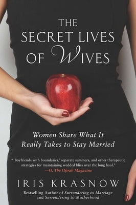The Secret Lives of Wives: Women Share What It Really Takes to Stay Married by Krasnow, Iris