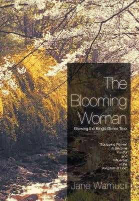 The Blooming Woman - Growing the King's Divine Tree: Growing the King's Divine Tree by Wamucii, Jane
