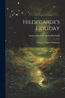Hildegarde's Holiday: A Sequel to Queen Hildegarde by Richards, Laura Elizabeth Howe