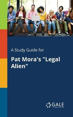 A Study Guide for Pat Mora's "Legal Alien" by Gale, Cengage Learning