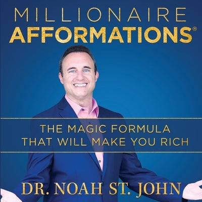 Millionaire Afformations(r): The Magic Formula That Will Make You Rich by John, Noah St