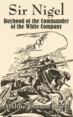 Sir Nigel: Boyhood of the Commander of the White Company by Doyle, Arthur Conan