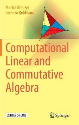 Computational Linear and Commutative Algebra by Kreuzer, Martin