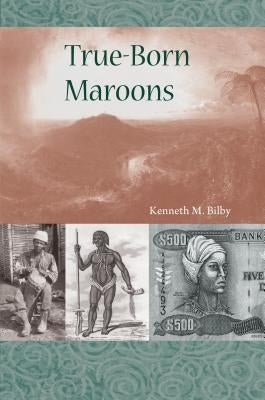 True-Born Maroons by Bilby, Kenneth