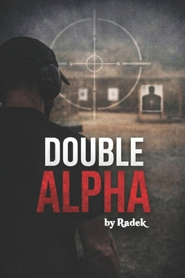 Double Alpha: A spy thriller set in the world of IPSC by Riverside, Radek