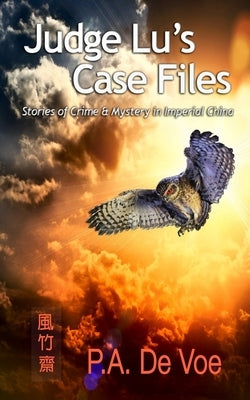 Judge Lu's Case Files: Stories of Crime & Mystery in Imperial China by De Voe, P. a.
