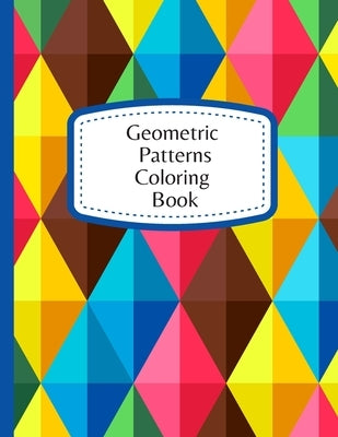 Geometric Patterns Coloring Book: Gorgeous Geometrics Relaxing Designs - Relaxation & Stress Relieving Coloring Book For Adults & Teens by Creatives, Color