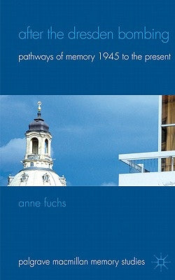 After the Dresden Bombing: Pathways of Memory, 1945 to the Present by Fuchs, A.