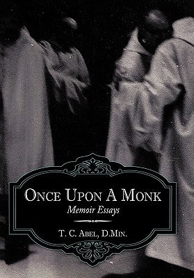 Once Upon a Monk: Memoir Essays by Abel (D Min )., T. C.