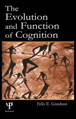The Evolution and Function of Cognition by Goodson, Felix E.