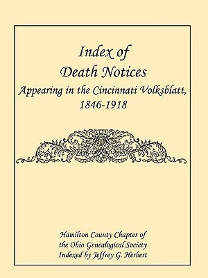 Index of Death Notices Appearing in the Cincinnati Volksblatt. 1846-1918 [Hamilton County] by Hamilton County Chapter Ohio Genealogic