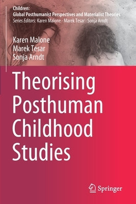 Theorising Posthuman Childhood Studies by Malone, Karen
