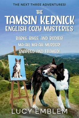 The Tamsin Kernick English Cozy Mysteries - The Next Three Adventures!: Barks, Bikes, and Bodies! Ma-ah, Ma-ah, Murder! Snapped and Framed! by Emblem, Lucy
