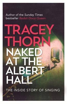 Naked at the Albert Hall: The Inside Story of Singing by Thorn, Tracey