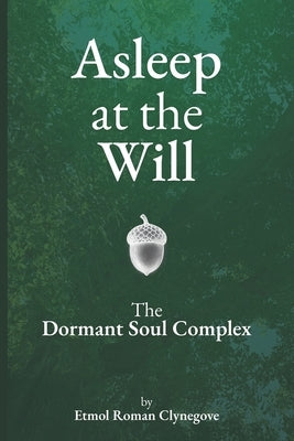 Asleep at the Will: The Dormant Soul Complex by Clynegove, Etmol Roman