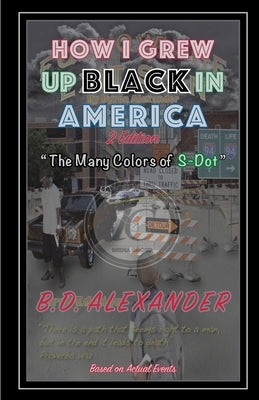 How I Grew Up, Black In America: The Many Colors of S-Dot by Alexander, B. D.