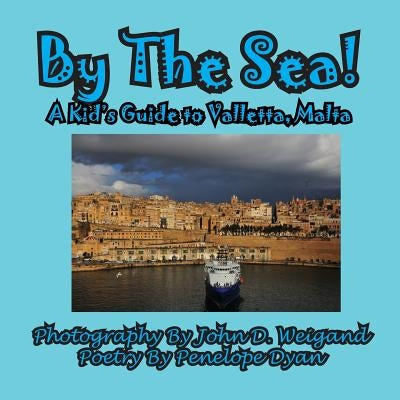 By The Sea---A Kid's Guide To Valletta, Malta by Weigand, John D.