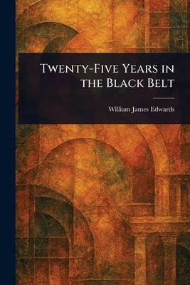 Twenty-Five Years in the Black Belt by Edwards, William James