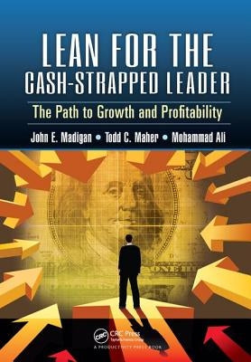 Lean for the Cash-Strapped Leader: The Path to Growth and Profitability by Madigan, John E.