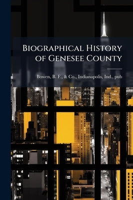 Biographical History of Genesee County by Bowen, B. F. &. Co