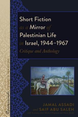 Short Fiction as a Mirror of Palestinian Life in Israel, 1944-1967: Critique and Anthology by Lacey, R. Kevin